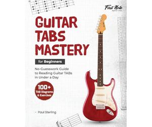 Guitar TABs Mastery for Beginners: No-Guesswork Guide to Reading Guitar TABs in Under a Day