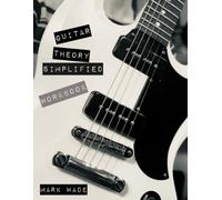 Guitar Theory Simplified Workbook: Exercises, Quizzes, and Fretboard Drills for Guitar Players