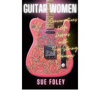 Guitar Women Conversations & Life Lessons with Six-String Heroines - Sue Foley - Sutherland House - ebook (ePub) - Livre