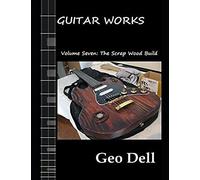 Guitar Works Volume Seven: The Scrap Wood Build