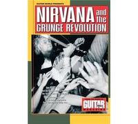 Guitar World Presents Nirvana and the Grunge Revolution by Nirvana