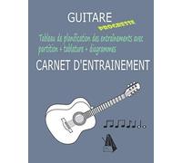 Guitare Carnet D'entrainement: Carnet Pour Progresser À La Guitare En Planifiant Ses Entraînements Avec Une Grille D'évaluation Des Exercices Par Objectif, Suivie D'une Grille Avec Partition, Tablatur