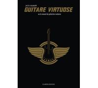 Guitare virtuose: ou le manuel du guitariste moderne