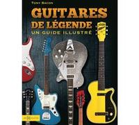 Guitares de légendes - Un guide illustré Tony Bacon (Auteur)