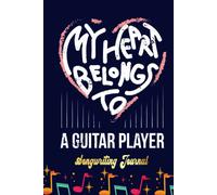 Guitarist Girlfriend Wife My Heart Belongs To A Guitar Player Songwriting Journal: Songwriter's Journal Blank Sheet Music (Diary, Notebook), Book Music Gifts For Women Men Kid Teen - 100 Pages 6x9 In