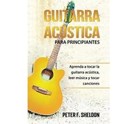 Guitarra Acústica Para Principiantes: Aprenda A Tocar La Guitarra Acústica, Leer Música Y Tocar Canciones