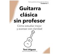 Guitarra clásica sin profesor: Cómo estudiar mejor, evitar errores y avanzar con claridad - Serie Práctica de Guitarra Clásica - Cuaderno 1