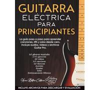 GUITARRA ELÉCTRICA PARA PRINCIPIANTES: La guía paso a paso para aprender canciones, riffs y solos desde cero. Incluye una librería exclusiva de audios, videos y archivos Guitar Pro.