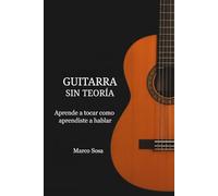 Guitarra sin teoría: Aprende a tocar como aprendiste a hablar
