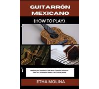 Guitarrón Mexicano (How To Play): Mastering The Heartbeat Of Folk Music: Essential Techniques, Care Tips, Performance Mastery, And Cultural Insights