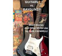 Guitars Vs. Rayguns!! Short Stories And Other White Lies