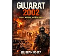 Gujarat 2002: Causes, Violence, and Aftermath