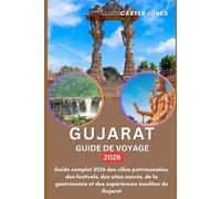 GUJARAT GUIDE DE VOYAGE 2026: Guide complet 2026 des villes patrimoniales, des festivals, des sites sacrés, de la gastronomie et des expériences insolites du Gujarat