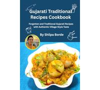 Gujarati Traditional Recipes Cookbook: Forgotten and Traditional Gujarati Recipes with Authentic Village-Style Taste