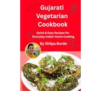 Gujarati Vegetarian Cookbook: Quick & Easy Appetizers, Shaak, Dal & Rice Recipes for Everyday Indian Home Cooking