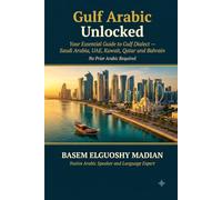 Gulf Arabic Unlocked: The Complete Guide to Speaking Like a Gulf Native - Saudi Arabia, UAE, Kuwait, Qatar, Bahrain & Oman