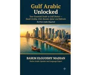 Gulf Arabic Unlocked: The Complete Guide to Speaking Like a Gulf Native - Saudi Arabia, UAE, Kuwait, Qatar, Bahrain & Oman