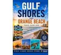 Gulf Shores and Orange Beach Travel Guide 2026: Discover Alabama's Coastal Culture with Expert Itineraries, White Sand Adventures, State Park Trails, ... Dining, Family Activities and Water Sports