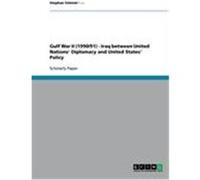Gulf War II (1990/91) - Iraq between United Nations' Diplomacy and United States' Policy Schmid, Stephan (Auteur)