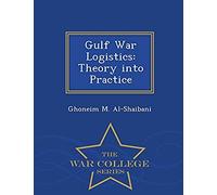 Gulf War Logistics: Theory Into Practice - War College Series