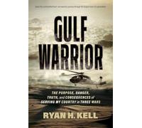 Gulf Warrior: The Purpose, Danger, Truth, and Consequences of Serving My Country in Three Wars