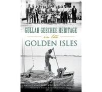 Gullah Geechee Heritage in the Golden Isles by Amy Lotson Roberts & Ph d Patrick J Holladay & Foreword by Melanie R Pavich & Foreword by Tyler E Bagwell Amy Lotson Roberts Ph d Patrick J Holladay Fore