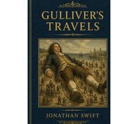 Gulliver’s Travels: A Satirical Voyage Through Politics, Society, and Human Nature