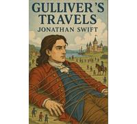 Gulliver's Travels Into Several Remote Regions of the World (Illustrated): Satirical Voyages Through Lilliput to Brobdingnag & Beyond