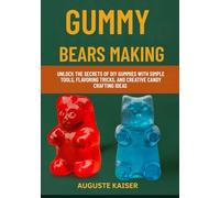 GUMMY BEARS MAKING: Unlock the Secrets of DIY Gummies with Simple Tools, Flavoring Tricks, and Creative Candy Crafting Ideas