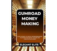 GUMROAD MONEY MAKING: Your Gateway to Digital Entrepreneurship, Platform for Digital Success and Creative Fulfillment