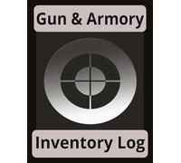 Gun & Armory Inventory Log: Log Book Inventory for Weapons and Ammunition | 8.5 x 11 inches, 100 Pages. Great for Keeping Everything In One Place.