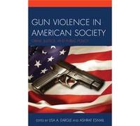Gun Violence In American Society: Crime, Justice And Public Policy (Paperback) Lisa A Eargle, Ashraf Esmail (Auteur)
