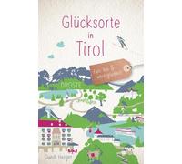 Gundi Herget Glücksorte in Tirol: Fahr hin und werd glücklich (Poche)