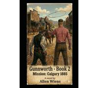 Gunnworth - Book 2: Mission: Calgary 1885