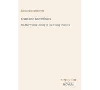Guns and Snowshoes: Or, the Winter Outing of the Young Hunters