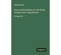 Guns and Snowshoes; Or, the Winter Outing of the Young Hunters: in large print
