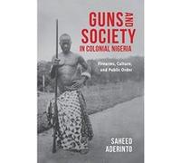 Guns and Society in Colonial Nigeria: Firearms, Culture, and Public Order - [Version Originale] Inconnu (Auteur)