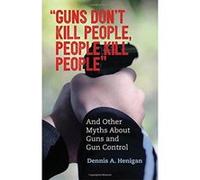 Guns Don't Kill People, People Kill People: And Other Myths About Gun Control - [Version Originale] Inconnu (Auteur)