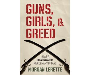 Guns, Girls, and Greed: I Was a Blackwater Mercenary in Iraq