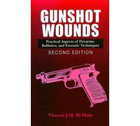 Gunshot Wounds. Practical Aspects Of Firearms, Ballistics, And Forensic Techniques