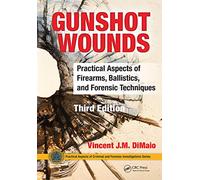 Gunshot Wounds: Practical Aspects of Firearms, Ballistics, and Forensic Techniques