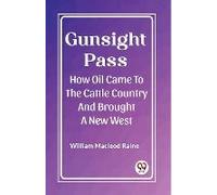 Gunsight Pass How Oil Came To The Cattle Country And Brought A New West