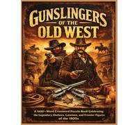 Gunslingers of the Old West: A 1600-Word Crossword Puzzle Book Celebrating the Legendary Outlaws, Lawmen, and Frontier Figures of the 1800s