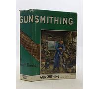 Gunsmithing: Manual of Firearms Design, Construction, Alteration and Remodelling - For Amateur and Professional Gunsmiths and Users of Modern Firearms