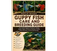 GUPPY FISH CARE AND BREEDING GUIDE: The Complete Beginner’s Handbook to Raising Healthy Guppies, Setting Up Aquariums, Feeding, Disease Prevention, and Successful Breeding.
