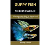 Guppy Fish Secrets Unveiled: A Comprehensive Guide for Breeders and Enthusiasts of All Levels