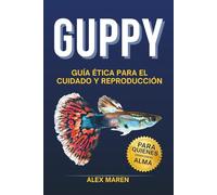 Guppy: Guía ética para su cuidado y reproducción