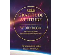 GURATITUDE ATITTUD - WORKBOOK: A Practical Guide to Consciousness Transformation: Daily Gratitude for Self-Discovery and Mental Clarity (Cosmic Wink Style)