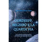 Gurdjieff, Belzebù e la Quarta Via: Uno Studio Approfondito di Teoria ed Esercizi Pratici