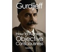 Gurdjieff: How to Awaken Objective Consciousness